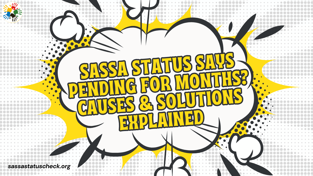 SASSA Status Says Pending for Months Causes & Solutions Explained